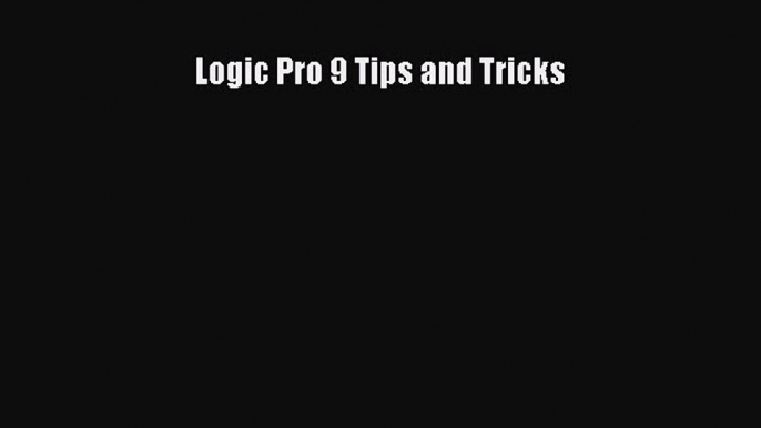 [PDF Download] Logic Pro 9 Tips and Tricks [Read] Full Ebook