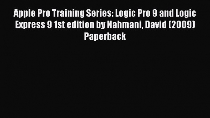 [PDF Download] Apple Pro Training Series: Logic Pro 9 and Logic Express 9 1st edition by Nahmani