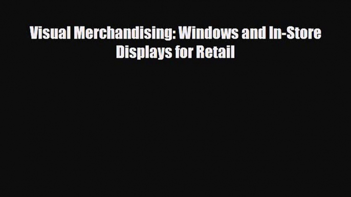 [PDF Download] Visual Merchandising: Windows and In-Store Displays for Retail [PDF] Online