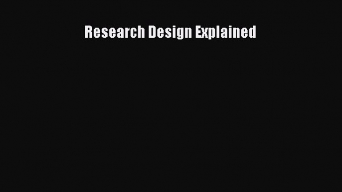 PDF Download Research Design Explained Read Full Ebook