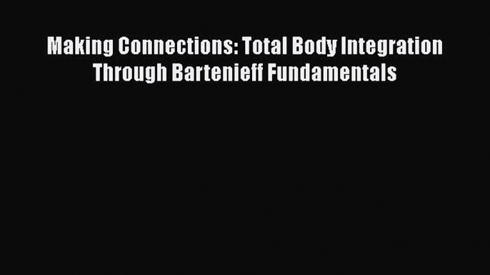 PDF Download Making Connections: Total Body Integration Through Bartenieff Fundamentals PDF