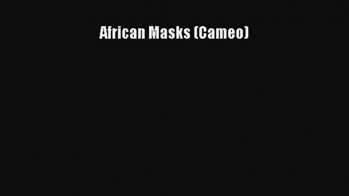 [PDF Download] African Masks (Cameo) [PDF] Full Ebook