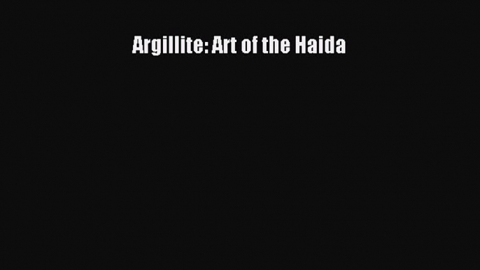 [PDF Download] Argillite: Art of the Haida [PDF] Online