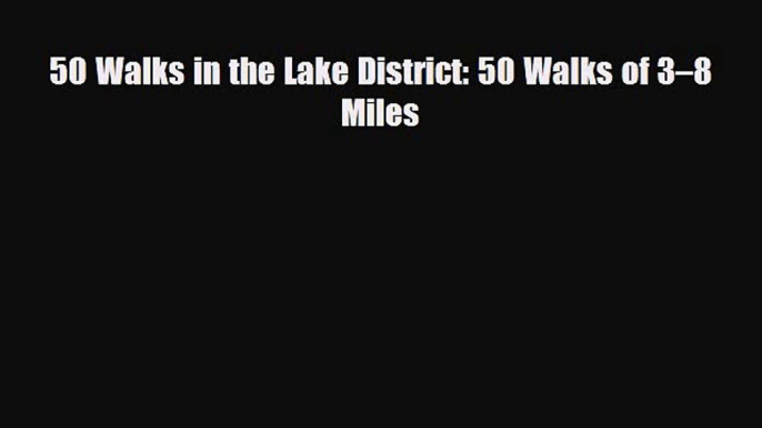 [PDF Download] 50 Walks in the Lake District: 50 Walks of 3–8 Miles [PDF] Full Ebook