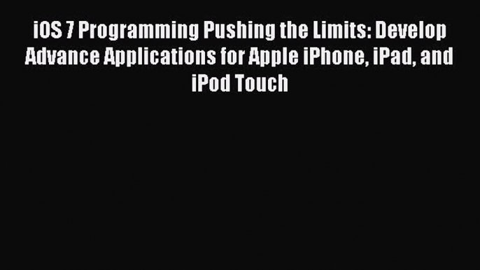 [PDF Download] iOS 7 Programming Pushing the Limits: Develop Advance Applications for Apple