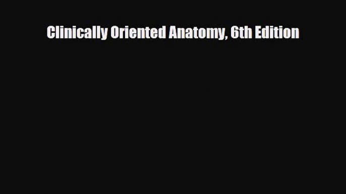 [PDF Download] Clinically Oriented Anatomy 6th Edition [PDF] Full Ebook