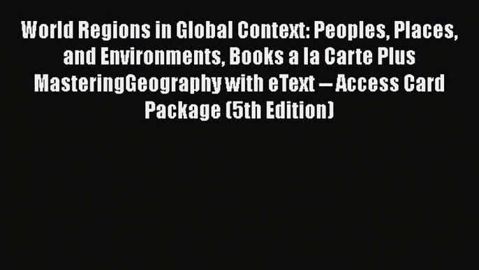 World Regions in Global Context: Peoples Places and Environments Books a la Carte Plus MasteringGeography