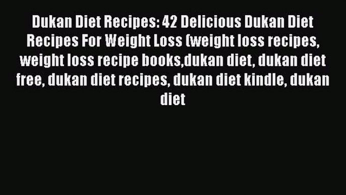 Dukan Diet Recipes: 42 Delicious Dukan Diet Recipes For Weight Loss (weight loss recipes weight