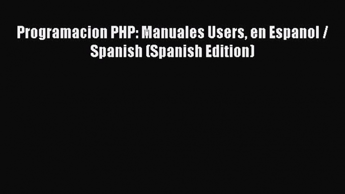 Programacion PHP: Manuales Users en Espanol / Spanish (Spanish Edition)  Free Books