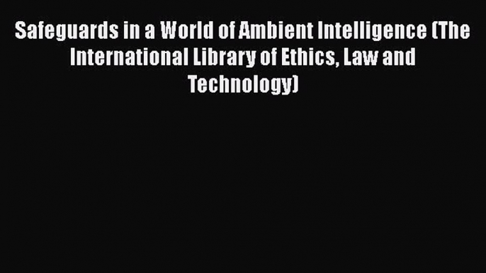 Safeguards in a World of Ambient Intelligence (The International Library of Ethics Law and