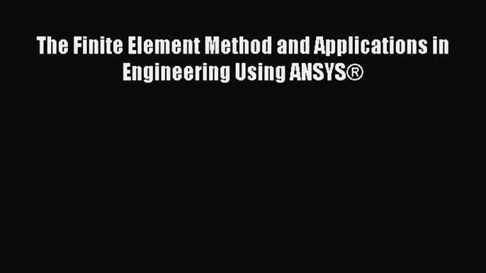 The Finite Element Method and Applications in Engineering Using ANSYS®  Free Books