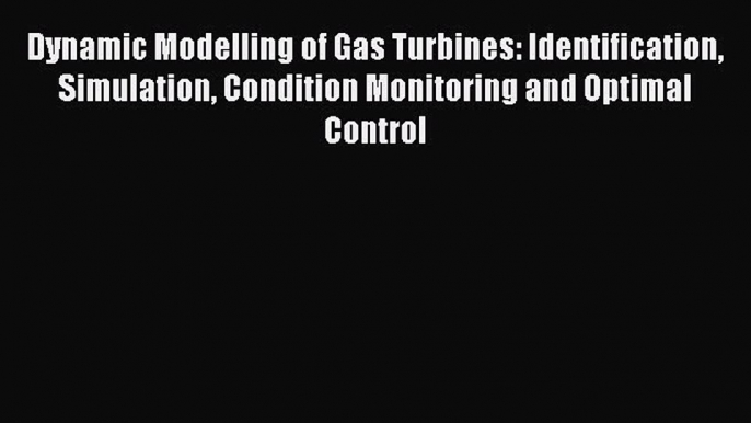 [PDF Download] Dynamic Modelling of Gas Turbines: Identification Simulation Condition Monitoring