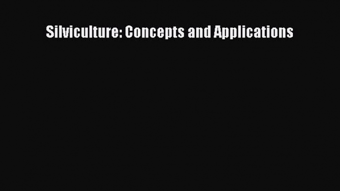 Silviculture: Concepts and Applications  Read Online Book