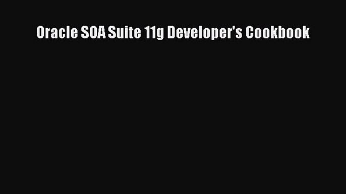 [PDF Download] Oracle SOA Suite 11g Developer's Cookbook [Download] Full Ebook