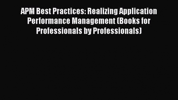 [PDF Download] APM Best Practices: Realizing Application Performance Management (Books for