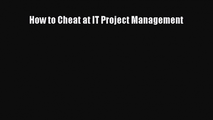 [PDF Download] How to Cheat at IT Project Management [PDF] Full Ebook