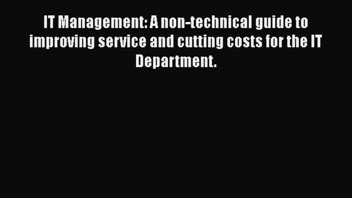 [PDF Download] IT Management: A non-technical guide to improving service and cutting costs