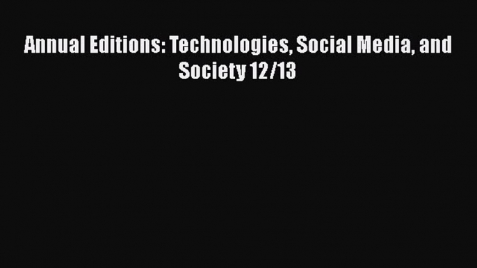 [PDF Download] Annual Editions: Technologies Social Media and Society 12/13 [PDF] Full Ebook