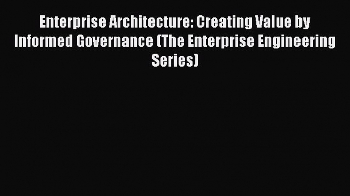 [PDF Download] Enterprise Architecture: Creating Value by Informed Governance (The Enterprise