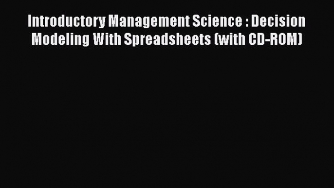 [PDF Download] Introductory Management Science : Decision Modeling With Spreadsheets (with