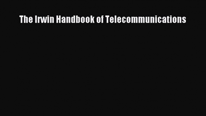 [PDF Download] The Irwin Handbook of Telecommunications [Download] Full Ebook