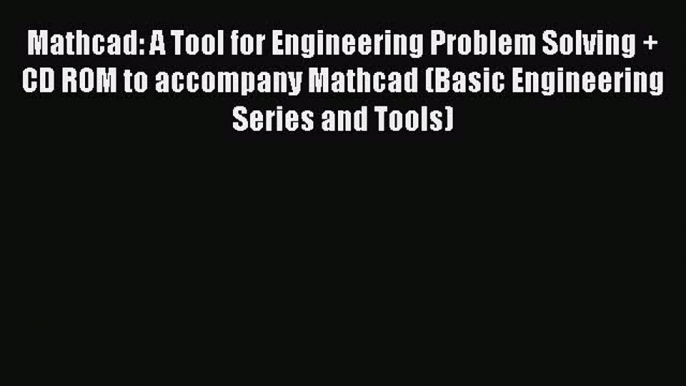 Mathcad: A Tool for Engineering Problem Solving + CD ROM to accompany Mathcad (Basic Engineering