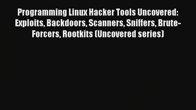 [PDF Download] Programming Linux Hacker Tools Uncovered: Exploits Backdoors Scanners Sniffers