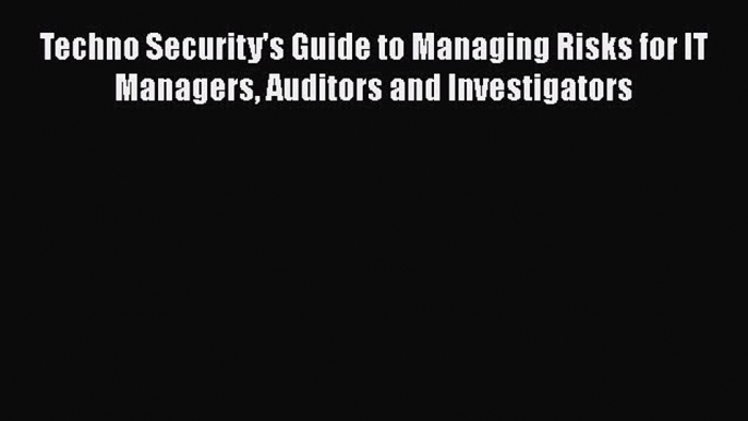 [PDF Download] Techno Security's Guide to Managing Risks for IT Managers Auditors and Investigators