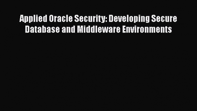 [PDF Download] Applied Oracle Security: Developing Secure Database and Middleware Environments