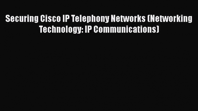 Securing Cisco IP Telephony Networks (Networking Technology: IP Communications)  Free Books