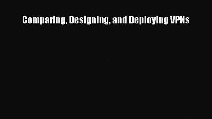 [PDF Download] Comparing Designing and Deploying VPNs [PDF] Full Ebook