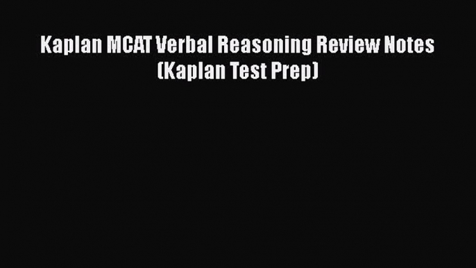 [PDF Download] Kaplan MCAT Verbal Reasoning Review Notes (Kaplan Test Prep) [Read] Full Ebook