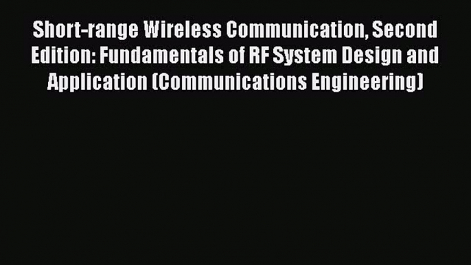 Short-range Wireless Communication Second Edition: Fundamentals of RF System Design and Application