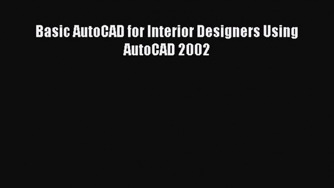 Basic AutoCAD for Interior Designers Using AutoCAD 2002 Free Download Book