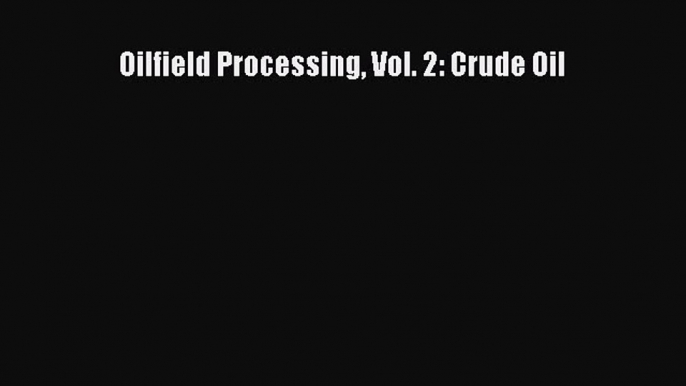 Oilfield Processing Vol. 2: Crude Oil  Free Books