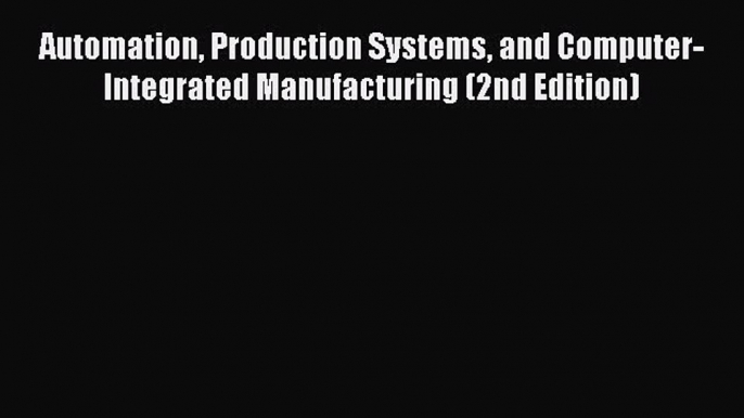 Automation Production Systems and Computer-Integrated Manufacturing (2nd Edition) Free Download