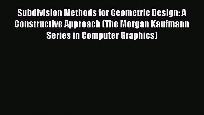 Subdivision Methods for Geometric Design: A Constructive Approach (The Morgan Kaufmann Series