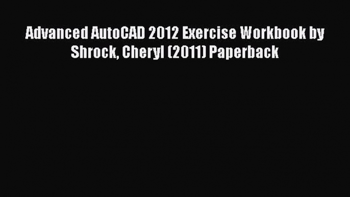 [PDF Download] Advanced AutoCAD 2012 Exercise Workbook by Shrock Cheryl (2011) Paperback [PDF]