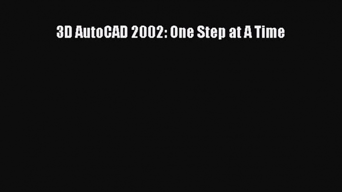 3D AutoCAD 2002: One Step at A Time  PDF Download