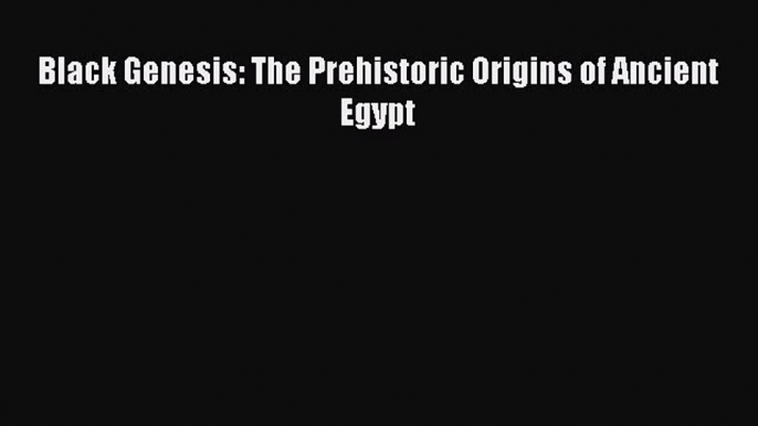 (PDF Download) Black Genesis: The Prehistoric Origins of Ancient Egypt PDF