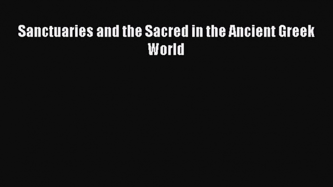 Sanctuaries and the Sacred in the Ancient Greek World  Read Online Book