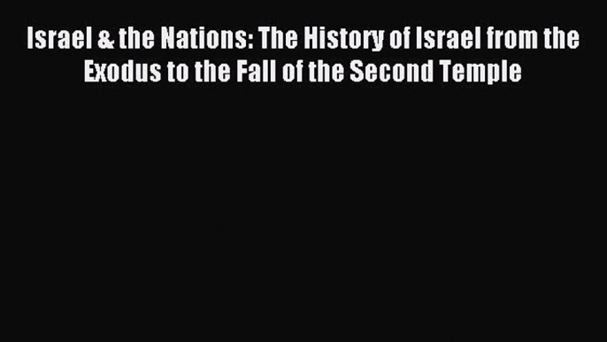 (PDF Download) Israel & the Nations: The History of Israel from the Exodus to the Fall of the