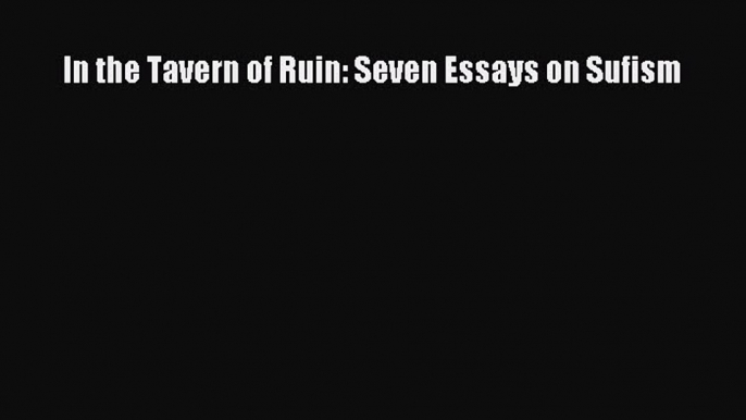 [PDF Download] In the Tavern of Ruin: Seven Essays on Sufism [Read] Online