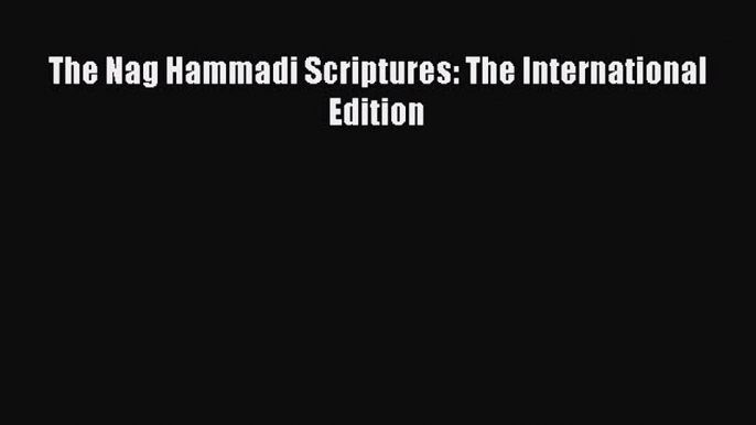 [PDF Download] The Nag Hammadi Scriptures: The International Edition [Download] Full Ebook