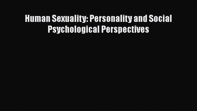 PDF Download Human Sexuality: Personality and Social Psychological Perspectives PDF Full Ebook