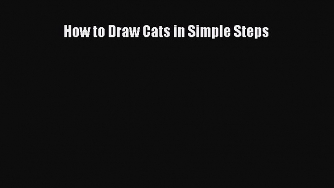 [PDF Download] How to Draw Cats in Simple Steps [Read] Full Ebook