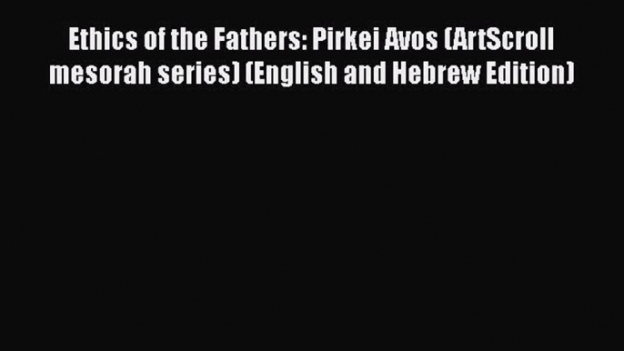 [PDF Download] Ethics of the Fathers: Pirkei Avos (ArtScroll mesorah series) (English and Hebrew