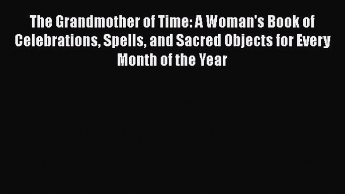 [PDF Download] The Grandmother of Time: A Woman's Book of Celebrations Spells and Sacred Objects