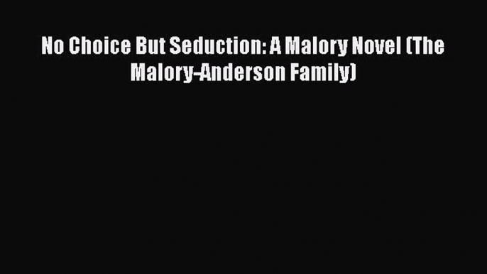 [PDF Download] No Choice But Seduction: A Malory Novel (The Malory-Anderson Family) [PDF] Full