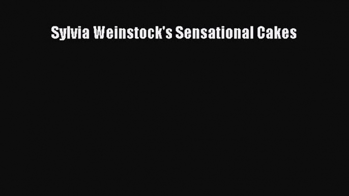 [PDF Download] Sylvia Weinstock's Sensational Cakes [PDF] Full Ebook